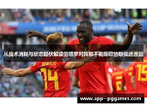 从战术消耗与状态起伏解读劳塔罗对阵那不勒斯欧协联低迷原因 从战术消耗与状态起伏解读劳塔罗对阵那不勒斯欧协联低迷原因