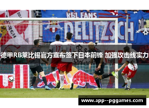 德甲RB莱比锡官方宣布签下日本前锋 加强攻击线实力 德甲RB莱比锡官方宣布签下日本前锋 加强攻击线实力