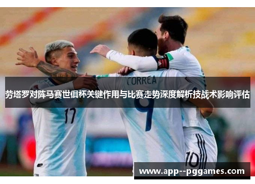 劳塔罗对阵马赛世俱杯关键作用与比赛走势深度解析技战术影响评估 劳塔罗对阵马赛世俱杯关键作用与比赛走势深度解析技战术影响评估
