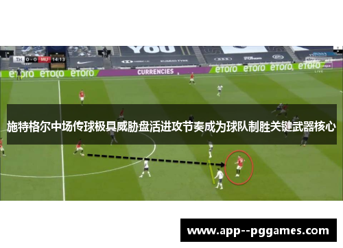 施特格尔中场传球极具威胁盘活进攻节奏成为球队制胜关键武器核心