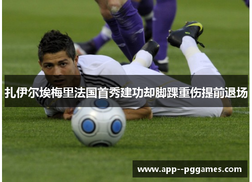 扎伊尔埃梅里法国首秀建功却脚踝重伤提前退场 扎伊尔埃梅里法国首秀建功却脚踝重伤提前退场