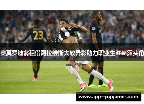 奥莫罗迪翁租借阿拉维斯大放异彩助力职业生涯崭露头角