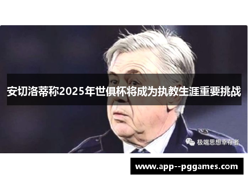 安切洛蒂称2025年世俱杯将成为执教生涯重要挑战