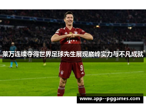 莱万连续夺得世界足球先生展现巅峰实力与不凡成就